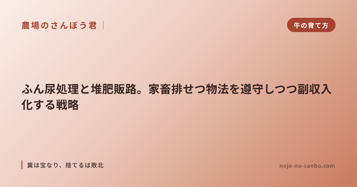 ふん尿処理と堆肥販路。家畜排せつ物法を遵守しつつ副収入化する戦略